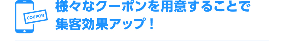様々なクーポンを用意することで集客効果アップ